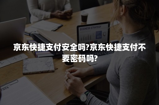 京东快捷支付安全吗?京东快捷支付不要密码吗?