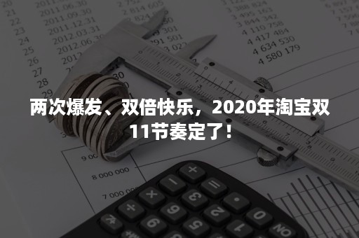 两次爆发、双倍快乐，2020年淘宝双11节奏定了！