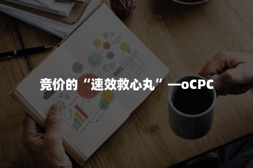 竞价的“速效救心丸”—oCPC