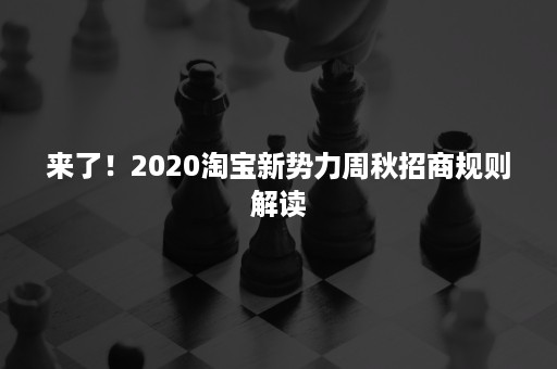 来了！2020淘宝新势力周秋招商规则解读