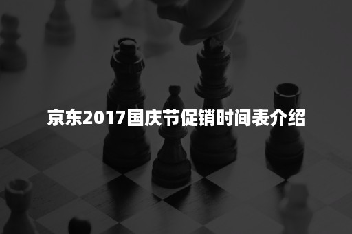 京东2017国庆节促销时间表介绍