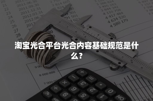 淘宝光合平台光合内容基础规范是什么？