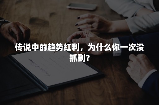 传说中的趋势红利，为什么你一次没抓到？