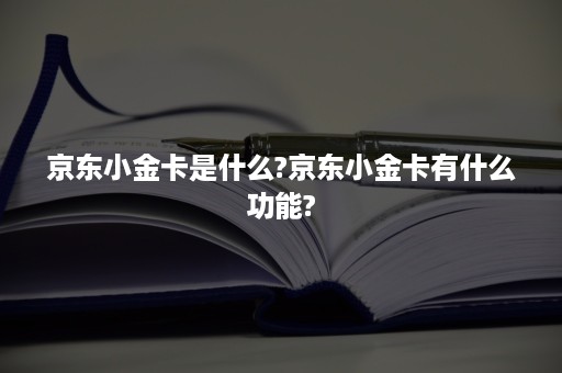 京东小金卡是什么?京东小金卡有什么功能?