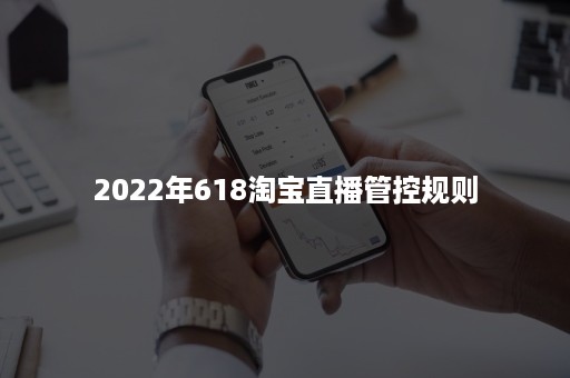 2022年618淘宝直播管控规则