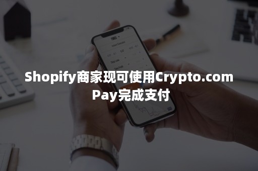 Shopify商家现可使用Crypto.com Pay完成支付