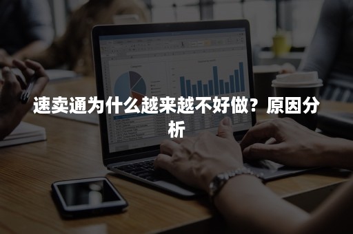 速卖通为什么越来越不好做?原因分析 速卖通为什么越来越不好做?原因分析