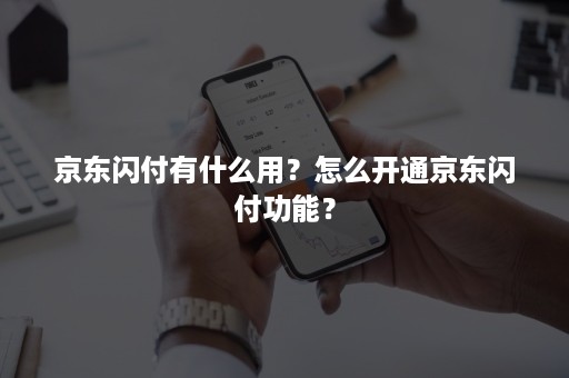 京东闪付有什么用？怎么开通京东闪付功能？