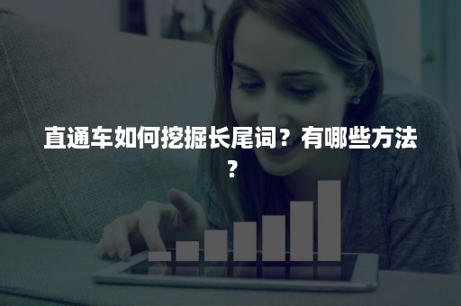 直通车如何挖掘长尾词？有哪些方法？