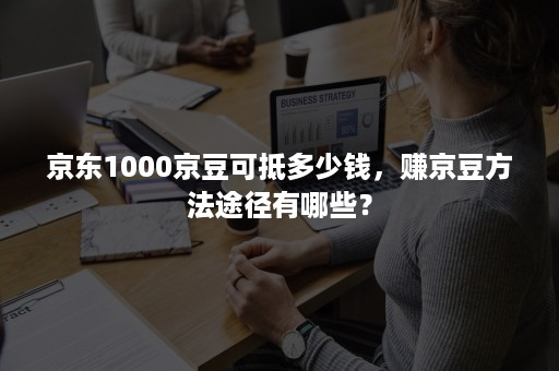 京东1000京豆可抵多少钱，赚京豆方法途径有哪些？