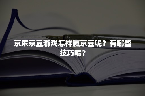 京东京豆游戏怎样赢京豆呢？有哪些技巧呢？