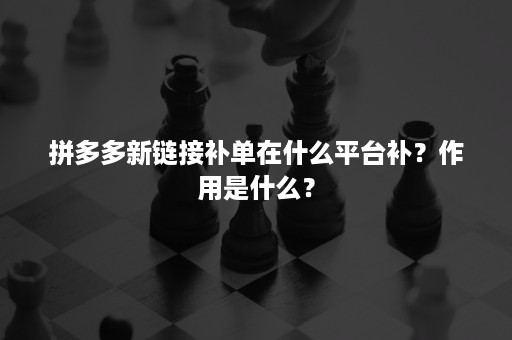 拼多多新链接补单在什么平台补？作用是什么？