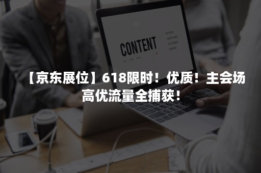 【京东展位】618限时！优质！主会场高优流量全捕获！