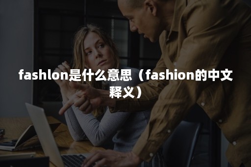 fashlon是什么意思（fashion的中文释义）