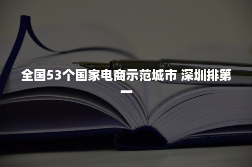 全国53个国家电商示范城市 深圳排第一