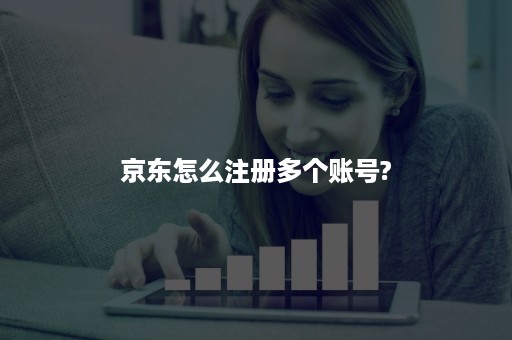 京东怎么注册多个账号?