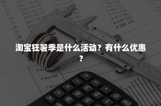 淘宝狂暑季是什么活动？有什么优惠？