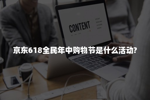 京东618全民年中购物节是什么活动?