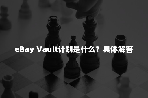 eBay Vault计划是什么？具体解答