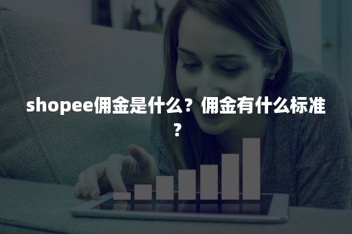 shopee佣金是什么？佣金有什么标准？