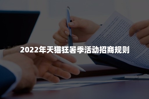 2022年天猫狂暑季活动招商规则