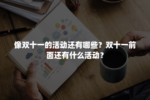 像双十一的活动还有哪些？双十一前面还有什么活动？