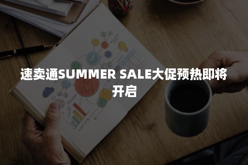 速卖通SUMMER SALE大促预热即将开启