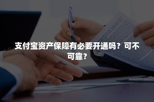 支付宝资产保障有必要开通吗？可不可靠？