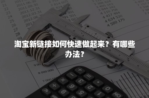 淘宝新链接如何快速做起来？有哪些办法？