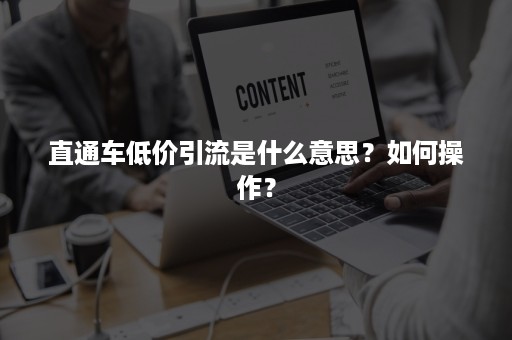 直通车低价引流是什么意思？如何操作？