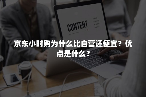 京东小时购为什么比自营还便宜？优点是什么？