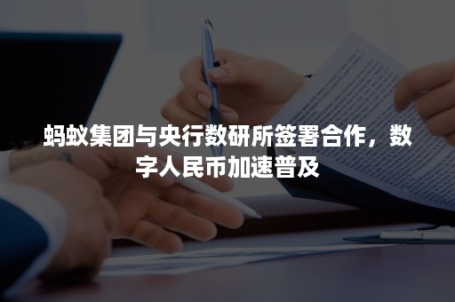 蚂蚁集团与央行数研所签署合作，数字人民币加速普及