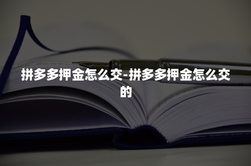 拼多多押金怎么交-拼多多押金怎么交的