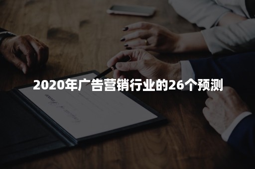 2020年广告营销行业的26个预测