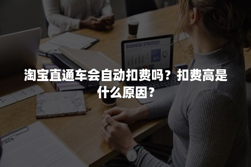 淘宝直通车会自动扣费吗？扣费高是什么原因？