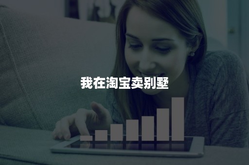 我在淘宝卖别墅