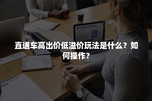 直通车高出价低溢价玩法是什么？如何操作？