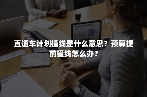 直通车计划撞线是什么意思？预算提前撞线怎么办？