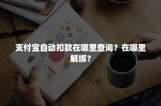 支付宝自动扣款在哪里查询？在哪里解绑？