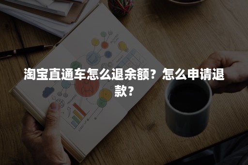 淘宝直通车怎么退余额？怎么申请退款？