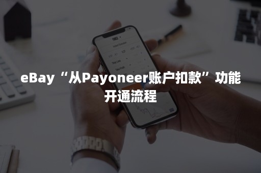 eBay“从Payoneer账户扣款”功能开通流程