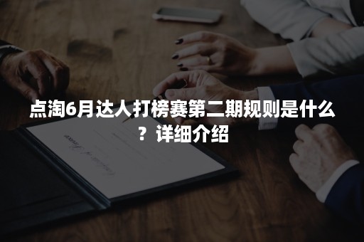 点淘6月达人打榜赛第二期规则是什么？详细介绍