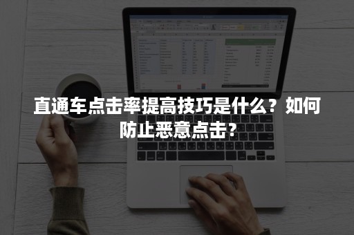 直通车点击率提高技巧是什么？如何防止恶意点击？