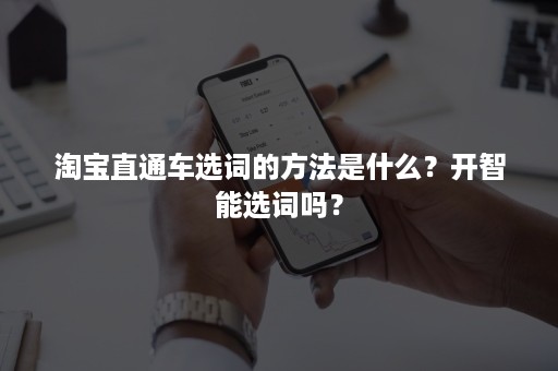 淘宝直通车选词的方法是什么？开智能选词吗？