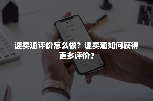 速卖通评价怎么做？速卖通如何获得更多评价？