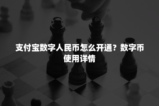 支付宝数字人民币怎么开通？数字币使用详情