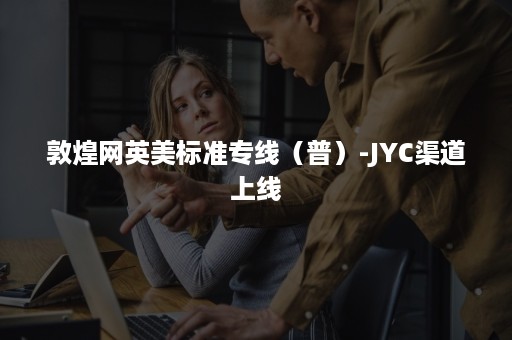 敦煌网英美标准专线（普）-JYC渠道上线