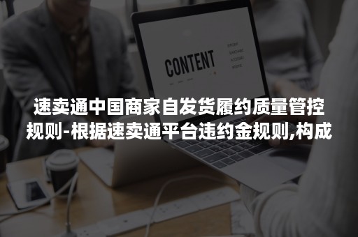 速卖通中国商家自发货履约质量管控规则-根据速卖通平台违约金规则,构成虚假发货规则