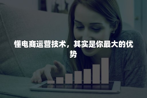 懂电商运营技术，其实是你最大的优势