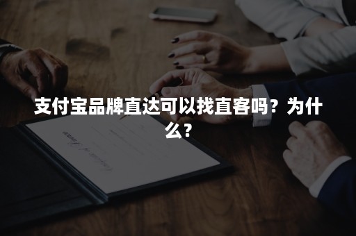 支付宝品牌直达可以找直客吗？为什么？